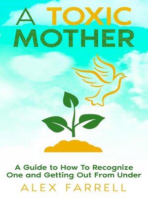 cover image of A Toxic Mother--A Guide to How to Recognize One and Getting Out From Under